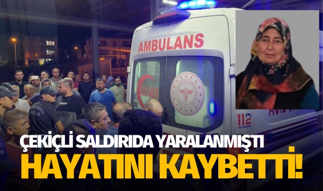 Çekiçli saldırıda yaralanmıştı, hastanede hayatını kaybetti!