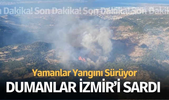 Dumanlar İzmir'i sardı! Yamanlar yangını sürüyor..
