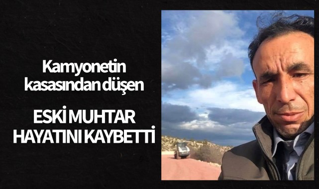 Kamyonetin kasasından düşen eski muhtar hayatını kaybetti