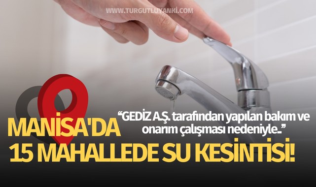 Manisa'da 15 mahallede su kesintisi!