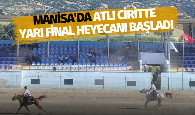 Manisa'da atlı ciritte yarı final heyecanı başladı