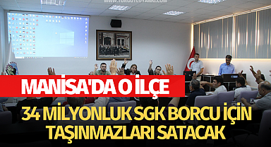 Manisa'da o ilçe 34 milyonluk SGK borcu için taşınmazları satacak