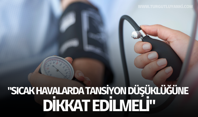 "Sıcak havalarda tansiyon düşüklüğüne dikkat edilmeli"