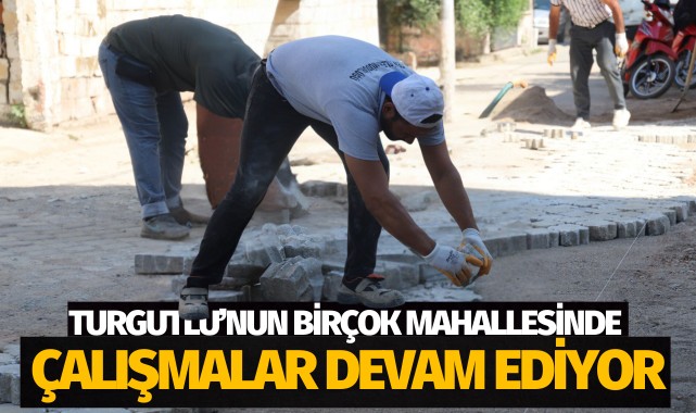 Turgutlu'nun birçok mahallesinde çalışmalar sürüyor