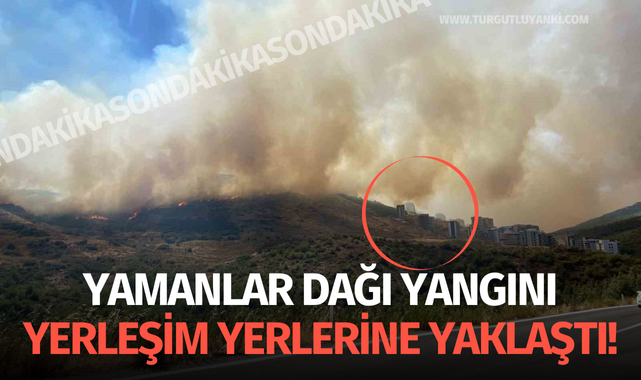 Yamanlar Dağı yangını yerleşim yerlerine yaklaştı