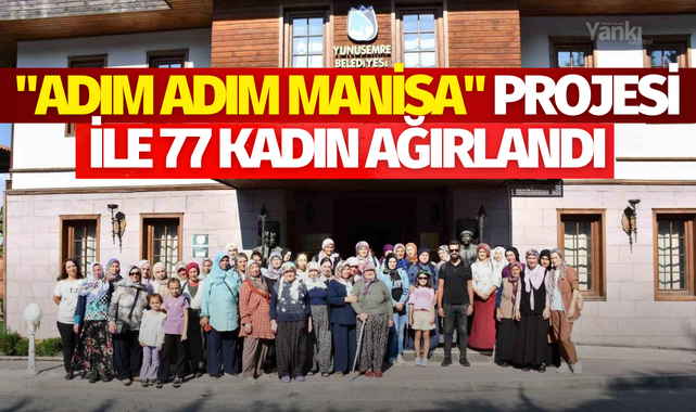 "Adım Adım Manisa" projesi ile 77 kadın ağırlandı