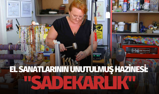 El sanatlarının unutulmuş hazinesi: "Sadekarlık"