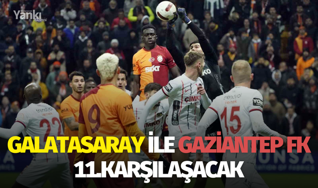 Galatasaray ile Gaziantep FK 11.karşılaşacak