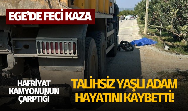 Hafriyat kamyonunun çarptığı talihsiz yaşlı adam hayatını kaybetti!