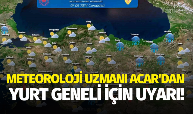 Meteoroloji Uzmanı Acar'dan yurt geneli için uyarı!