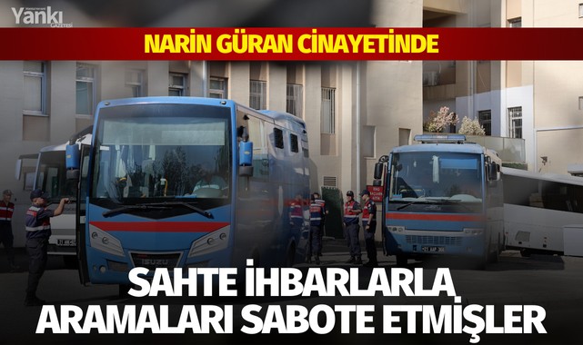 Narin cinayetinde sahte ihbarlarla aramaları sabote etmişler