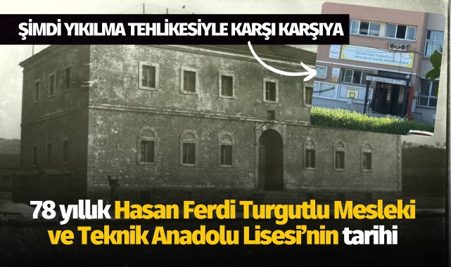 Hasan Ferdi Turgutlu Mesleki ve Teknik Anadolu Lisesi'nin tarihi: Şimdi yıkılma tehlikesiyle karşı karşıya!