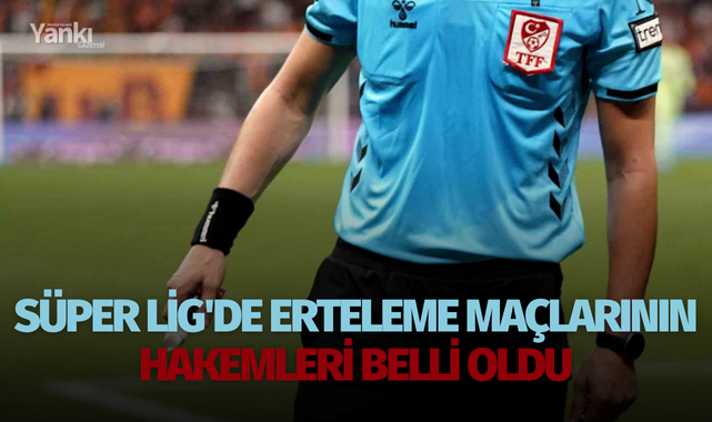Süper Lig'de erteleme maçlarının hakemleri belli oldu