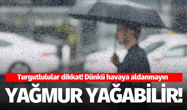 Turgutlulular dikkat! Hazırlıksız yakalanmayın...