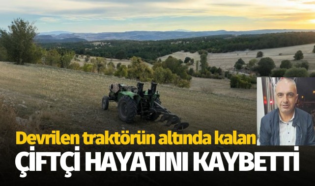 Devrilen traktörün altında kalan çiftçi hayatını kaybetti!