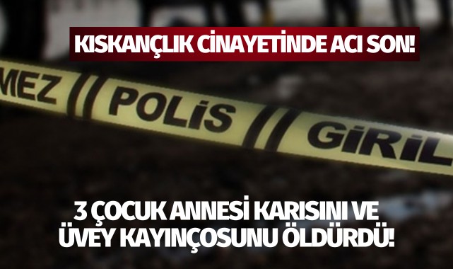 Kıskançlık cinayeti: 3 çocuk annesi karısını ve üvey kayınçosunu öldürdü!