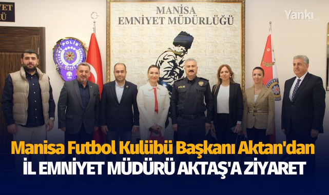 Manisa Futbol Kulübü Başkanı Aktan'dan İl Emniyet Müdürü Aktaş'a ziyaret