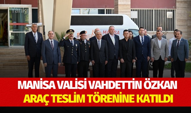 Manisa Valisi Vahdettin Özkan araç teslim törenine katıldı