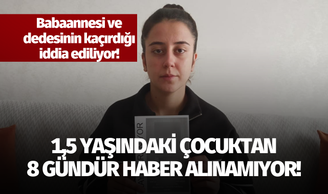 1,5 yaşındaki çocuktan 8 gündür haber alınamıyor!