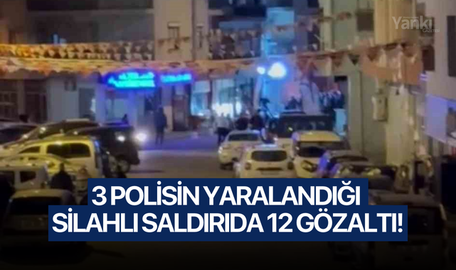3 polisin yaralandığı silahlı saldırıda 12 gözaltı!