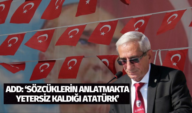 ADD: 'Sözcüklerin anlatmakta yetersiz kaldığı Atatürk'