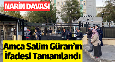 Amca Salim Güran'ın ifadesi tamamlandı