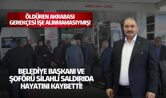 Belediye başkanı ve şoförü silahlı saldırıda hayatını kaybetti!