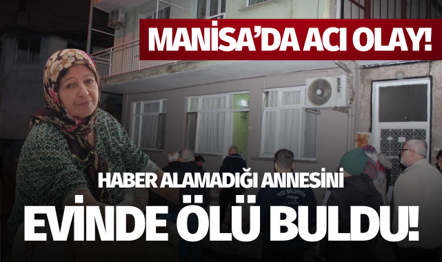 Haber alamadığı annesini evinde ölü buldu!