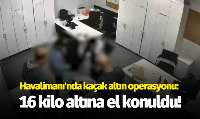 Havalimanı'nda kaçak altın operasyonu: 16 kilo altına el konuldu!