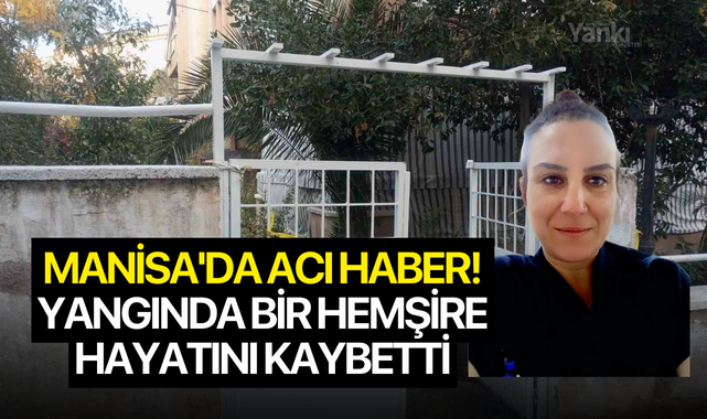 Manisa'da acı haber! Yangında bir hemşire hayatını kaybetti