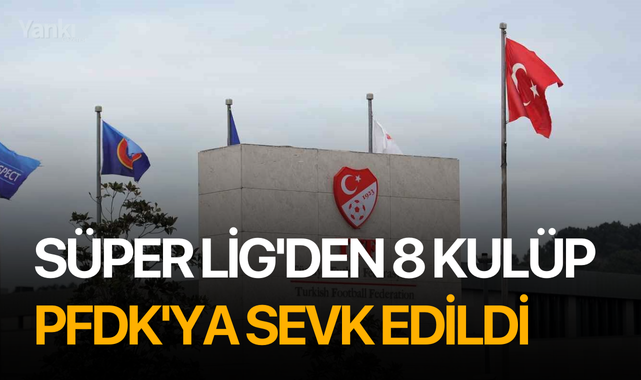 Süper Lig'den 8 kulüp PFDK'ya sevk edildi