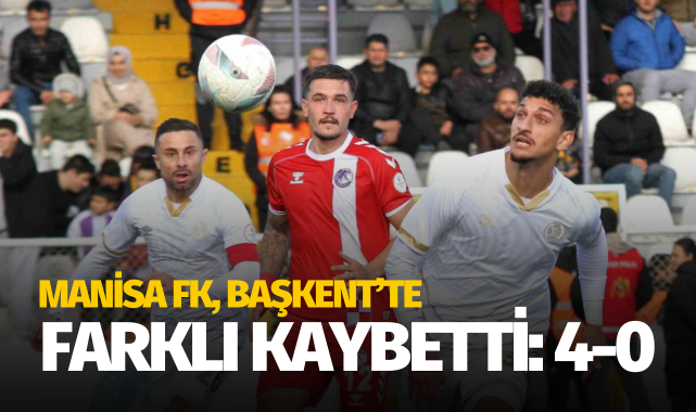 Manisa FK, Başkent'te farklı kaybetti: 4-0
