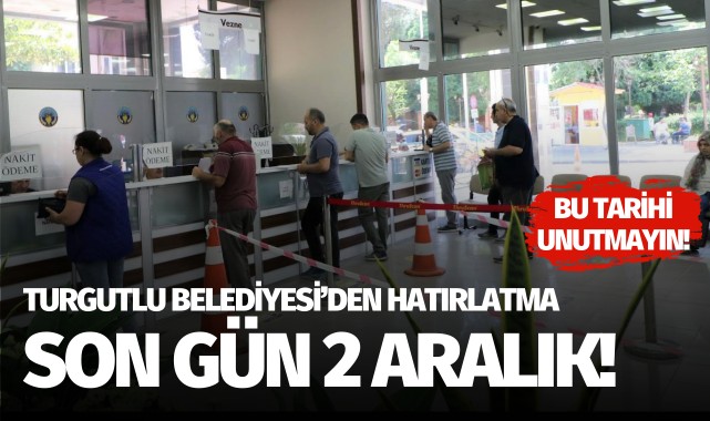 Turgutlu Belediyesi'nden hatırlatma: Son tarih 2 Aralık!
