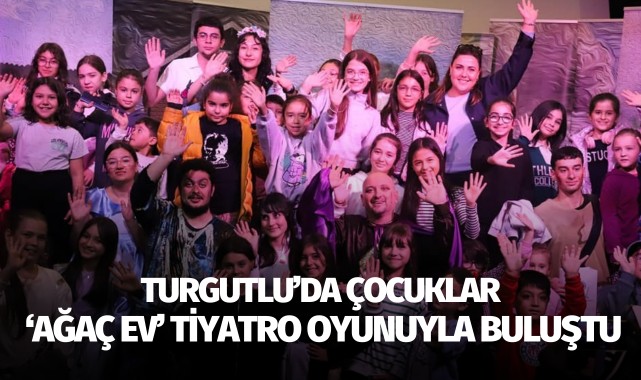 Turgutlu’da çocuklar ‘Ağaç Ev’ tiyatro oyunuyla buluştu