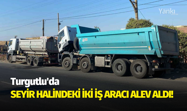 Turgutlu'da seyir halindeki iki iş aracı alev aldı!