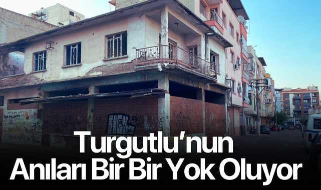 Turgutlu'nun anıları bir bir yok oluyor...