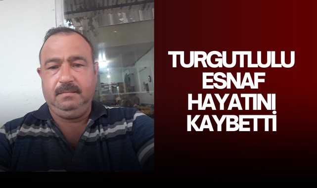 Turgutlulu esnaf hayatını kaybetti