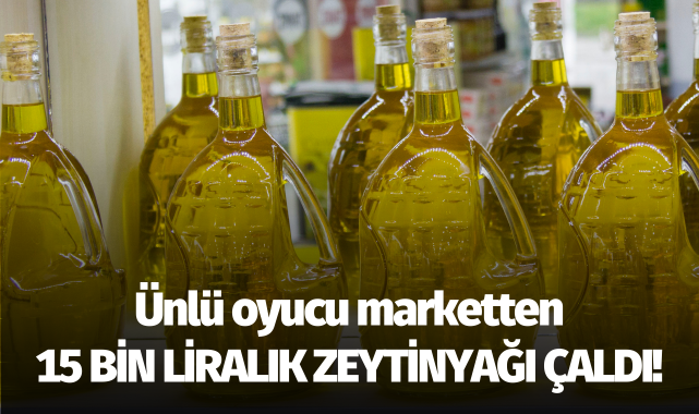 Ünlü oyuncu marketten zeytinyağı çaldı!