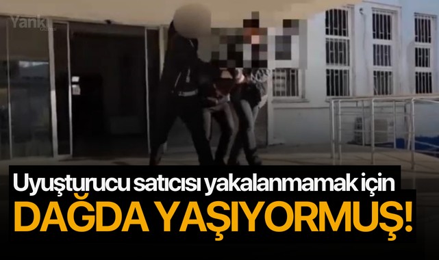 Uyuşturucu satıcısı yakalanmamak için dağda yaşıyormuş!