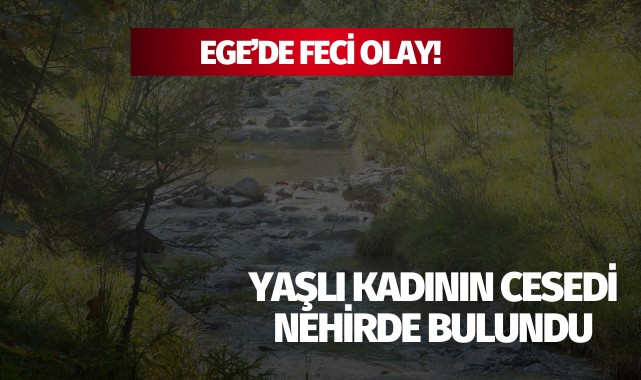 Yaşlı kadının cesedi nehirde bulundu!