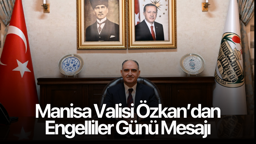 Manisa Valisi Özkan'dan Engelliler Günü Mesajı