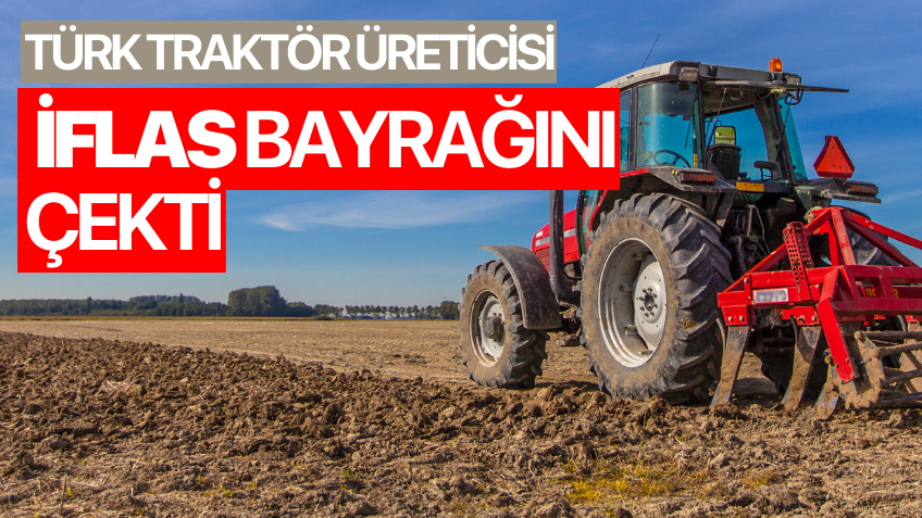 Türk traktör üreticisi iflas bayrağını çekti