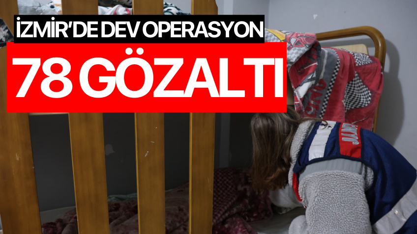İzmir'de dev operasyon: 78 gözaltı
