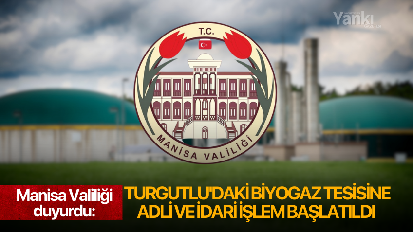 Manisa Valiliği duyurdu: Turgutlu'daki biyogaz tesisine Adli Ve İdari İşlem başlatıldı