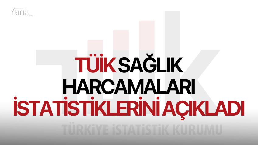 TÜİK, Sağlık Harcamaları İstatistiklerini açıkladı