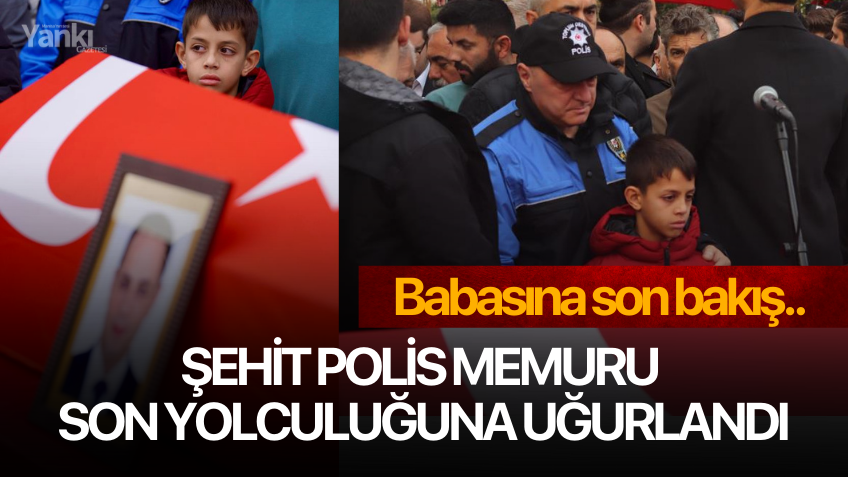 Şehit Polis Memuru son yolculuğuna uğurlandı
