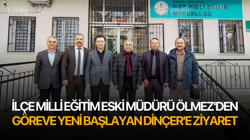 İlçe Milli Eğitim eski Müdürü Ölmez'den göreve yeni başlayan Dinçer'e ziyaret