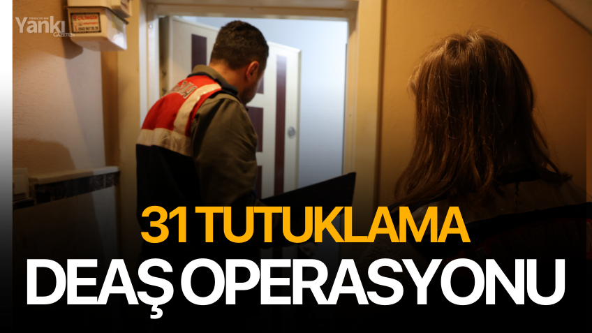 DEAŞ Operasyonu: 31 Tutuklama