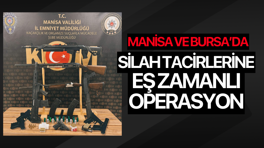 Manisa ve Bursa'da silah tacirlerine eş zamanlı operasyon