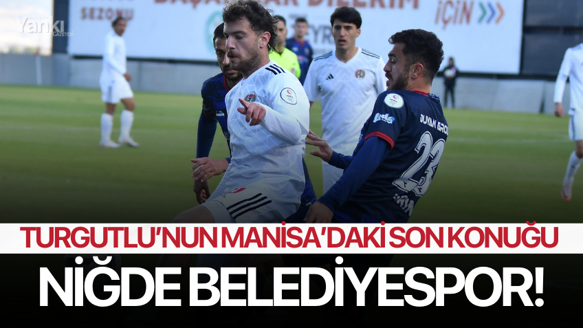 Turgutlu’nun Manisa’daki son konuğu Niğde Belediyespor!